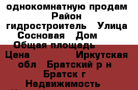 однокомнатную продам › Район ­ гидростроитель › Улица ­ Сосновая › Дом ­ 19 › Общая площадь ­ 32 › Цена ­ 750 000 - Иркутская обл., Братский р-н, Братск г. Недвижимость » Квартиры продажа   . Иркутская обл.